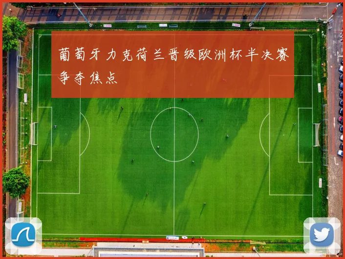 葡萄牙力克荷兰晋级欧洲杯半决赛争夺焦点