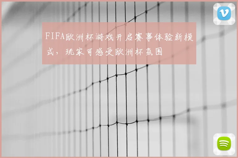 FIFA欧洲杯游戏开启赛事体验新模式,玩家可感受欧洲杯氛围