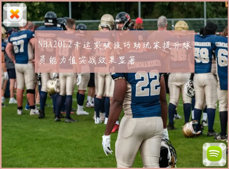 NBA2OL2幸运突破技巧助玩家提升球员能力值实战效果显著