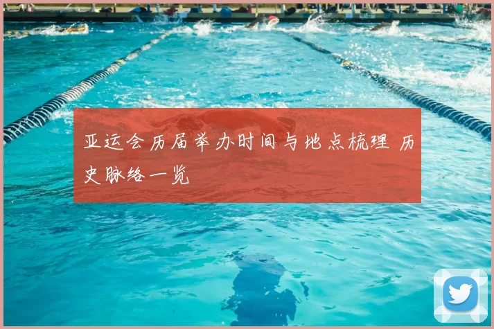 亚运会历届举办时间与地点梳理 历史脉络一览