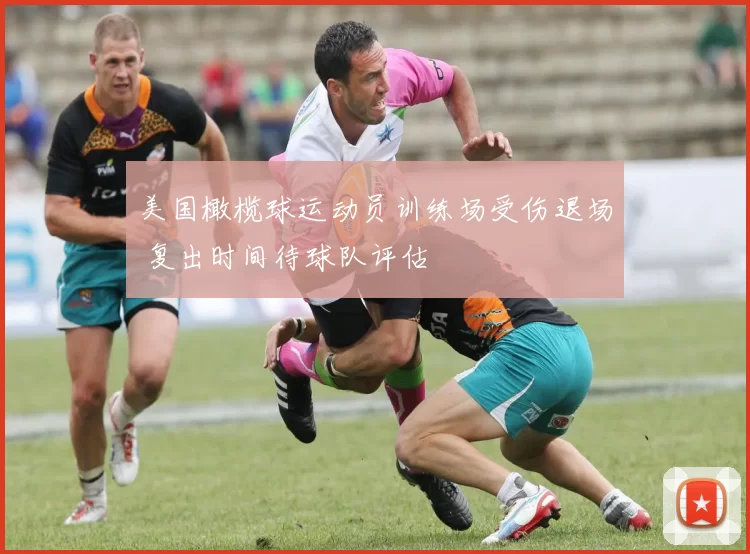 美国橄榄球运动员训练场受伤退场 复出时间待球队评估