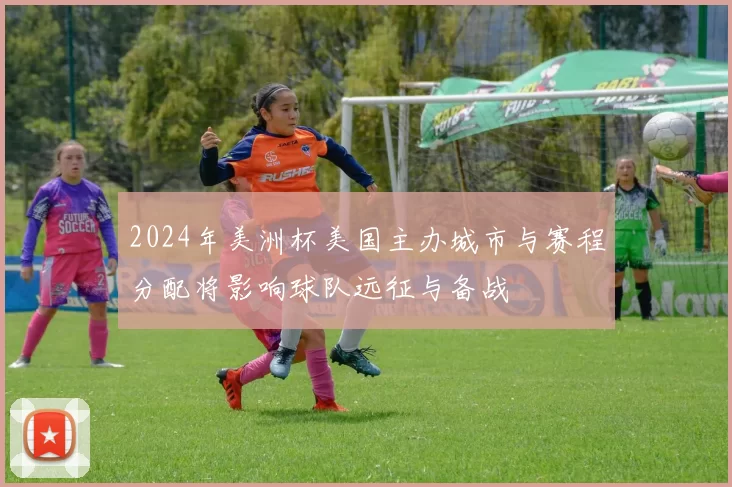 2024年美洲杯美国主办城市与赛程分配将影响球队远征与备战