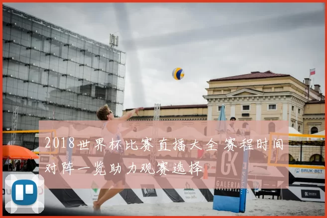 2018世界杯比赛直播大全 赛程时间对阵一览助力观赛选择